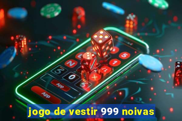 jogo de vestir 999 noivas